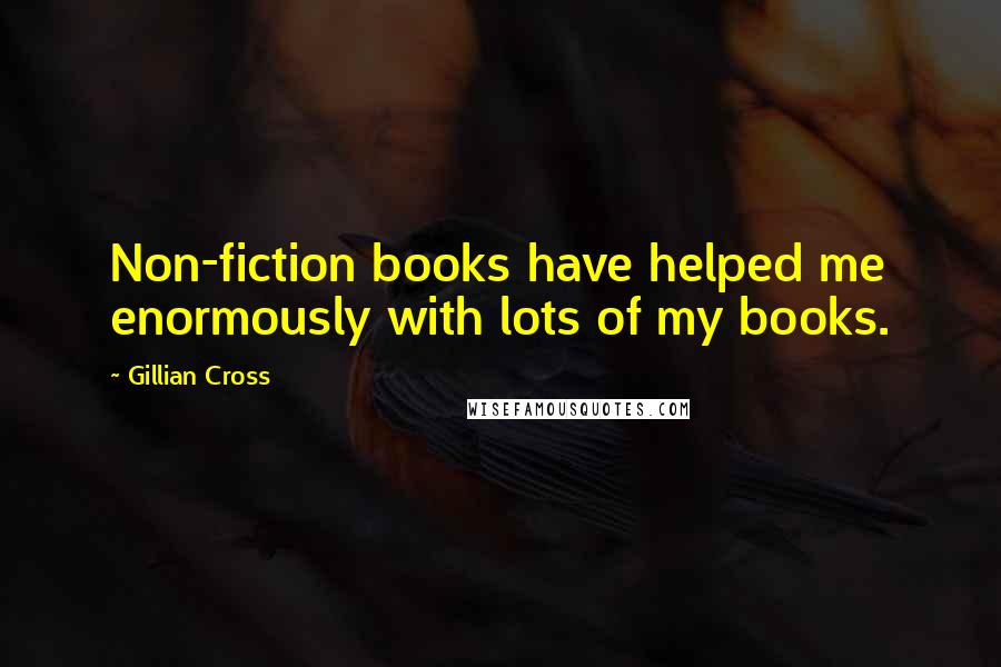 Gillian Cross Quotes: Non-fiction books have helped me enormously with lots of my books.