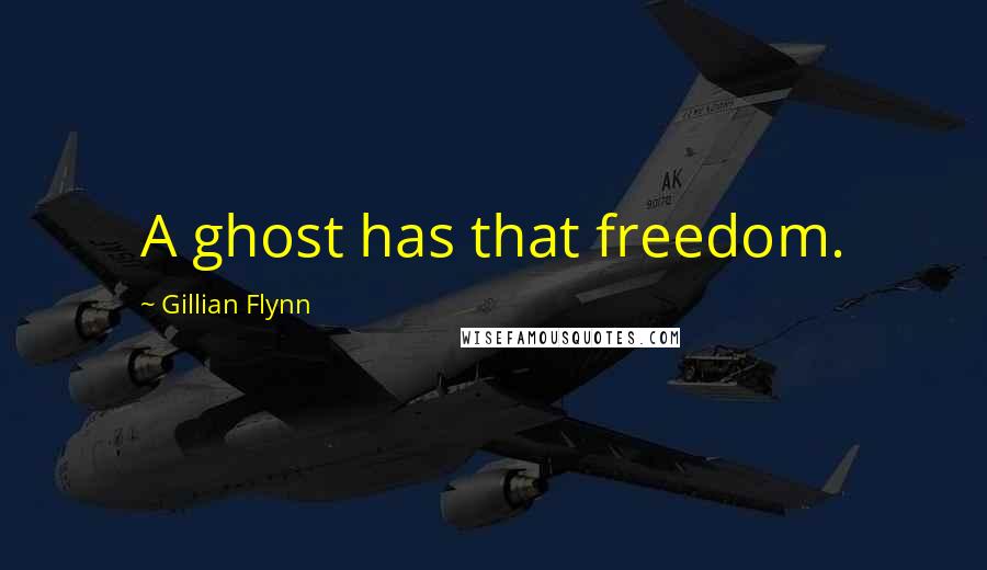 Gillian Flynn Quotes: A ghost has that freedom.