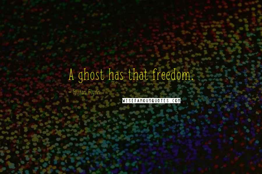 Gillian Flynn Quotes: A ghost has that freedom.