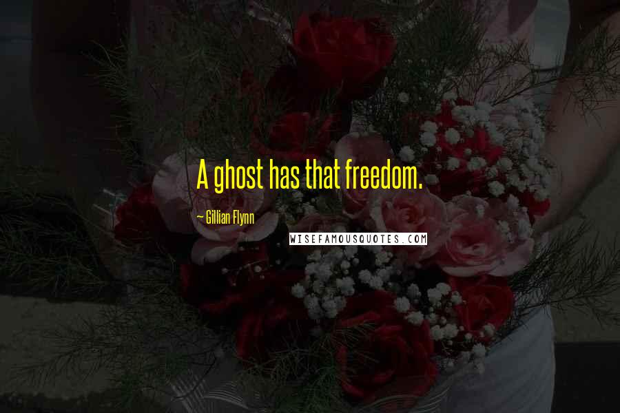 Gillian Flynn Quotes: A ghost has that freedom.