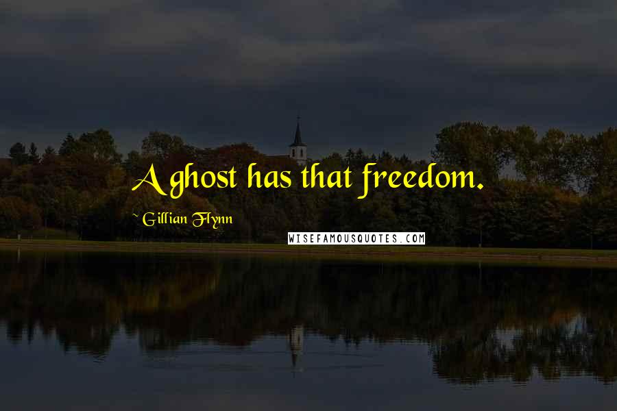 Gillian Flynn Quotes: A ghost has that freedom.