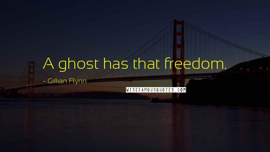 Gillian Flynn Quotes: A ghost has that freedom.