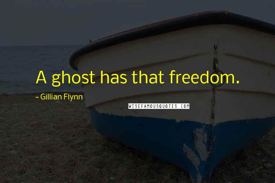 Gillian Flynn Quotes: A ghost has that freedom.