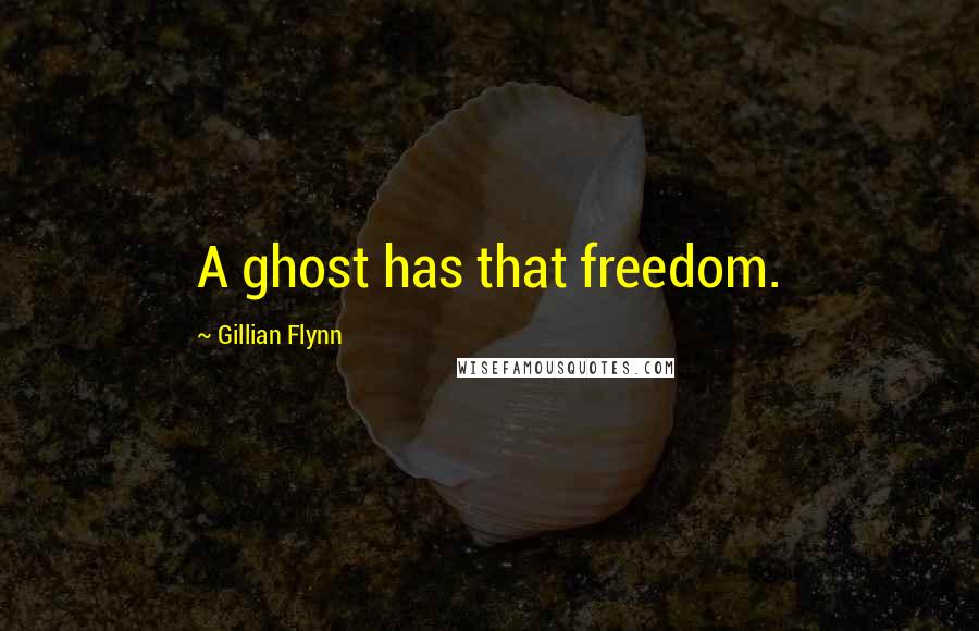 Gillian Flynn Quotes: A ghost has that freedom.