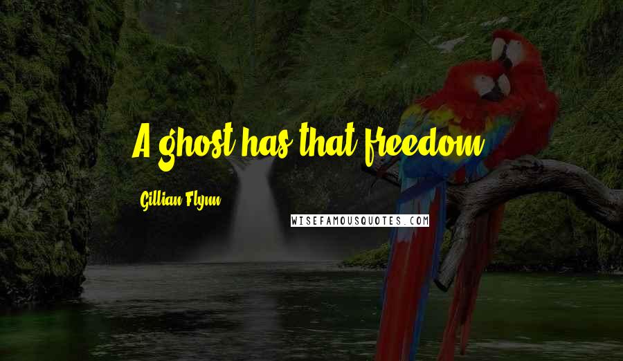 Gillian Flynn Quotes: A ghost has that freedom.