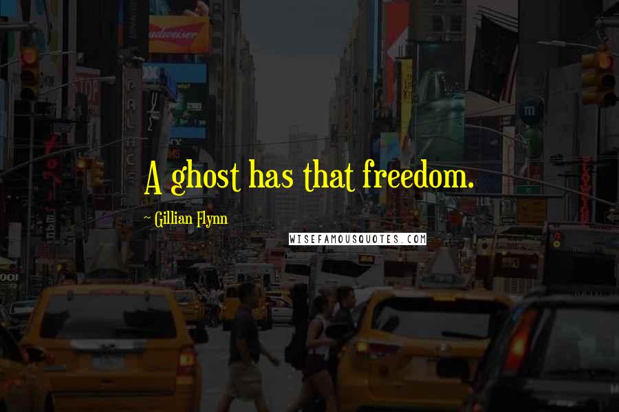 Gillian Flynn Quotes: A ghost has that freedom.