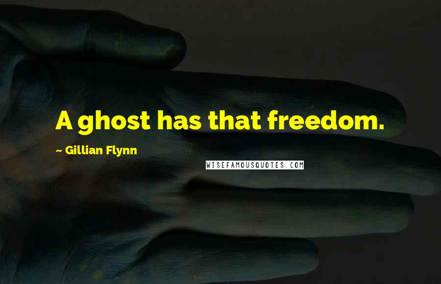 Gillian Flynn Quotes: A ghost has that freedom.
