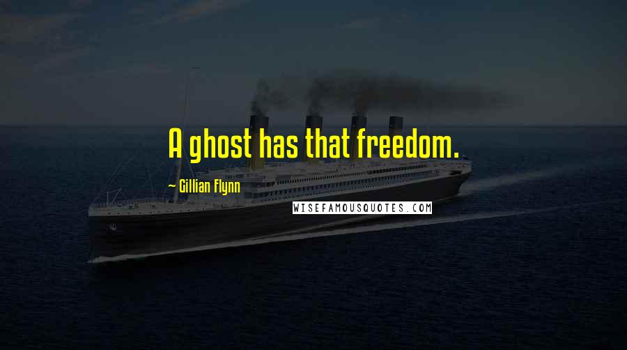 Gillian Flynn Quotes: A ghost has that freedom.