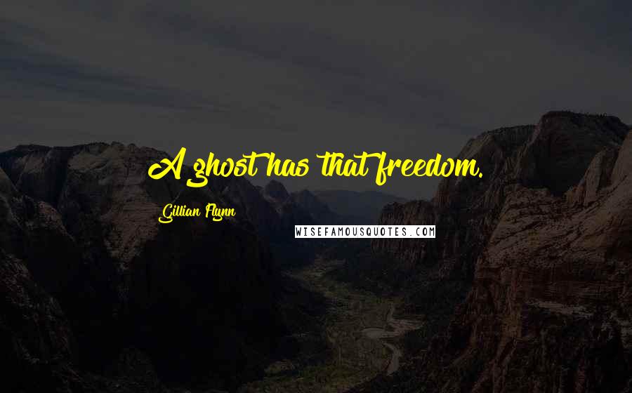 Gillian Flynn Quotes: A ghost has that freedom.