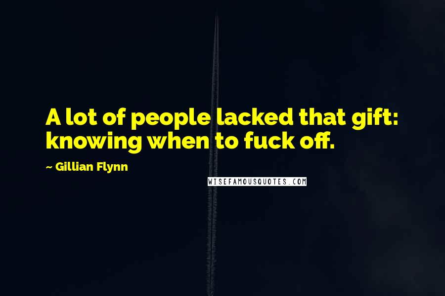 Gillian Flynn Quotes: A lot of people lacked that gift: knowing when to fuck off.