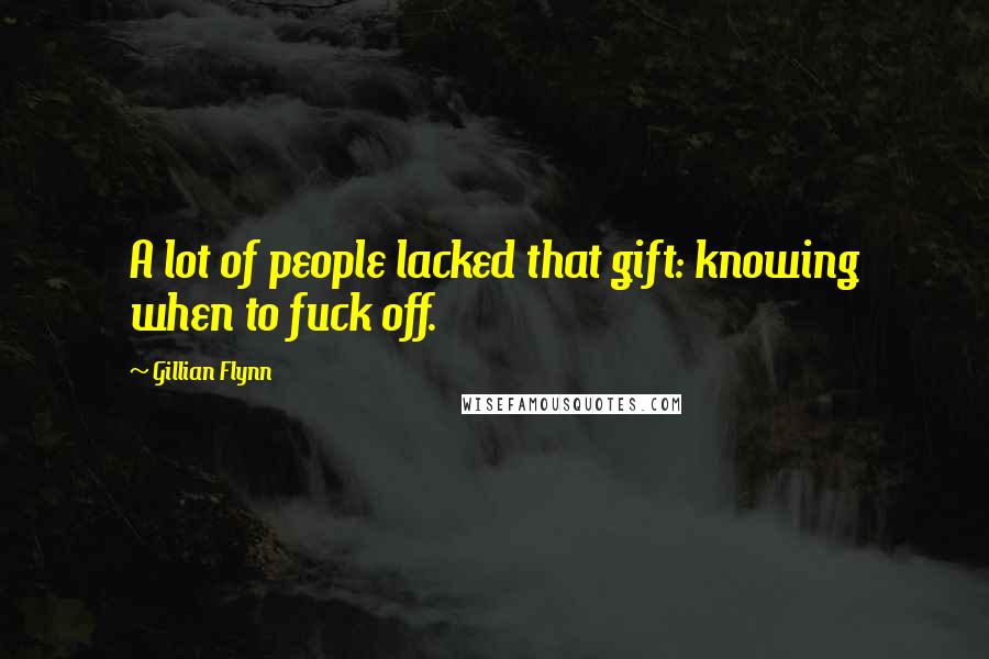 Gillian Flynn Quotes: A lot of people lacked that gift: knowing when to fuck off.