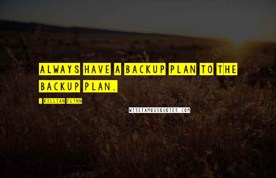 Gillian Flynn Quotes: Always have a backup plan to the backup plan.