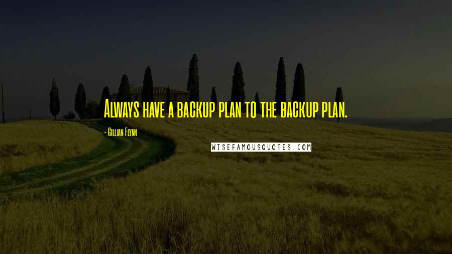 Gillian Flynn Quotes: Always have a backup plan to the backup plan.