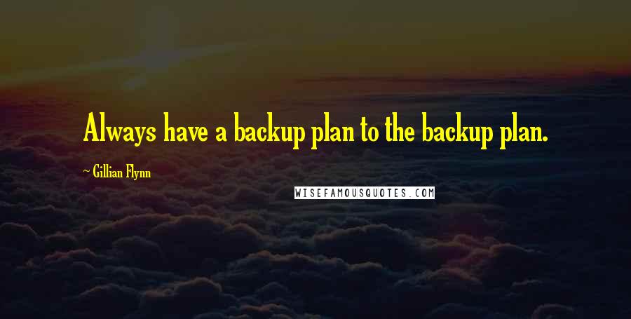 Gillian Flynn Quotes: Always have a backup plan to the backup plan.