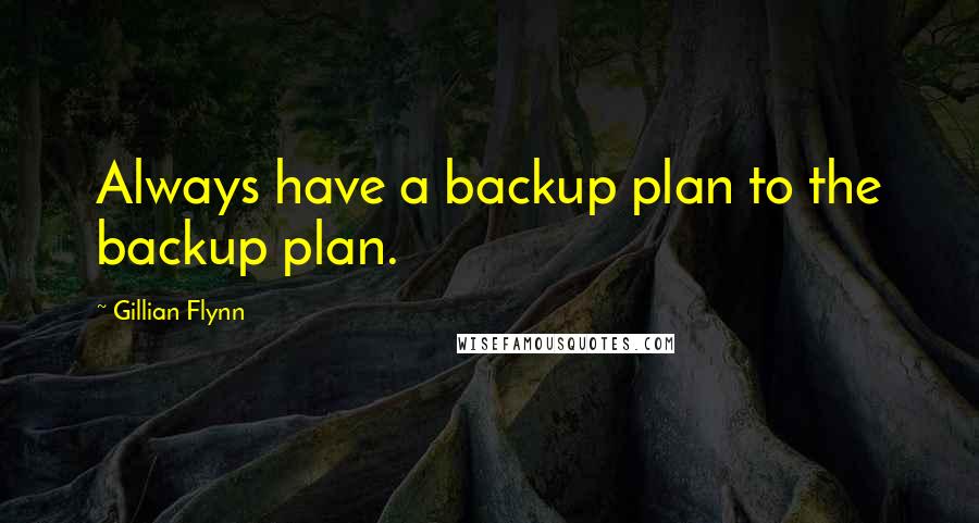 Gillian Flynn Quotes: Always have a backup plan to the backup plan.