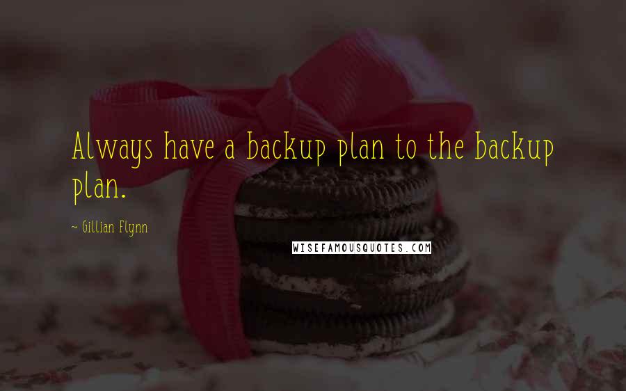 Gillian Flynn Quotes: Always have a backup plan to the backup plan.