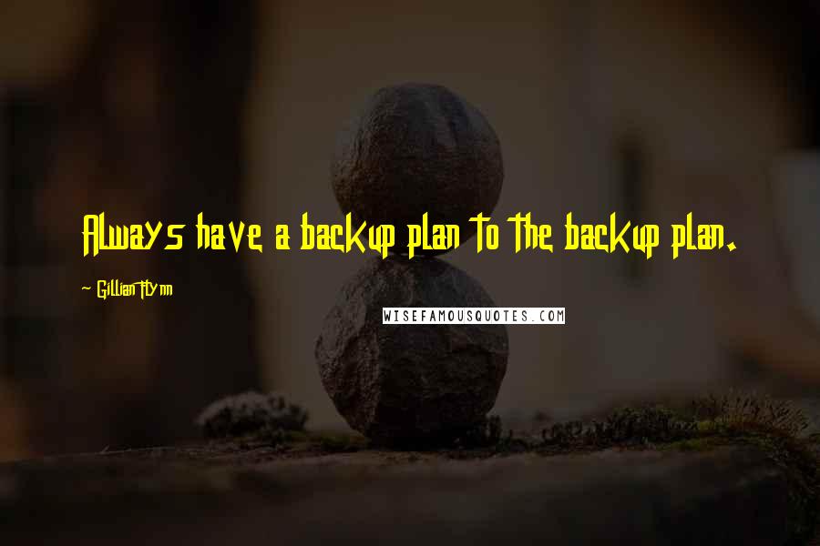 Gillian Flynn Quotes: Always have a backup plan to the backup plan.