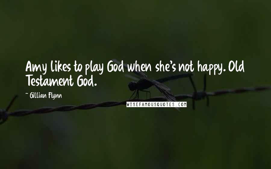 Gillian Flynn Quotes: Amy likes to play God when she's not happy. Old Testament God.