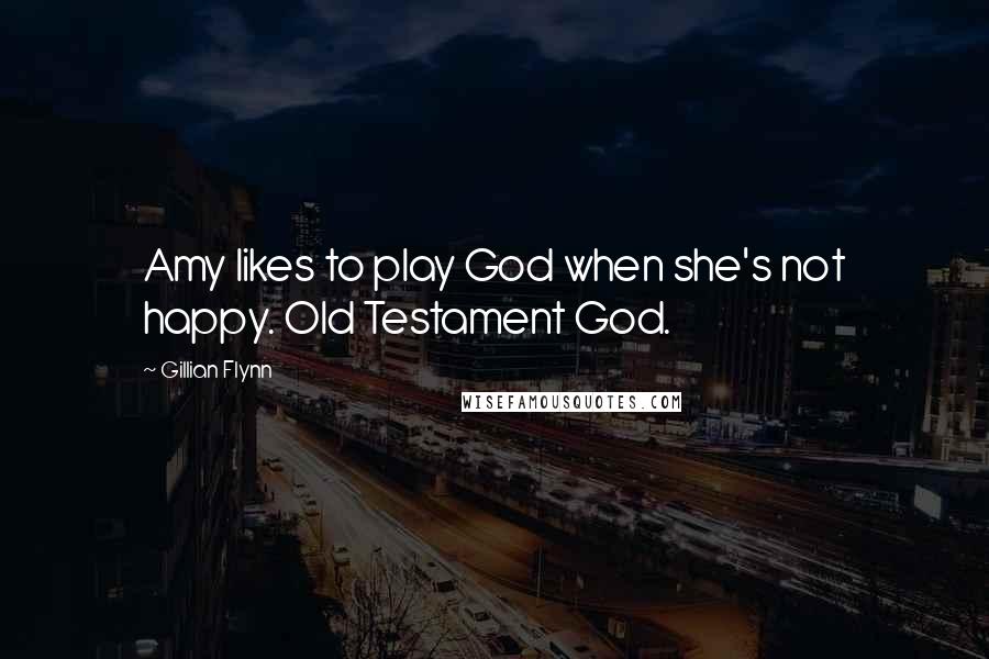 Gillian Flynn Quotes: Amy likes to play God when she's not happy. Old Testament God.