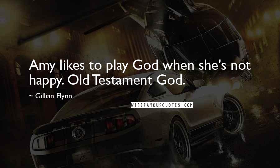 Gillian Flynn Quotes: Amy likes to play God when she's not happy. Old Testament God.