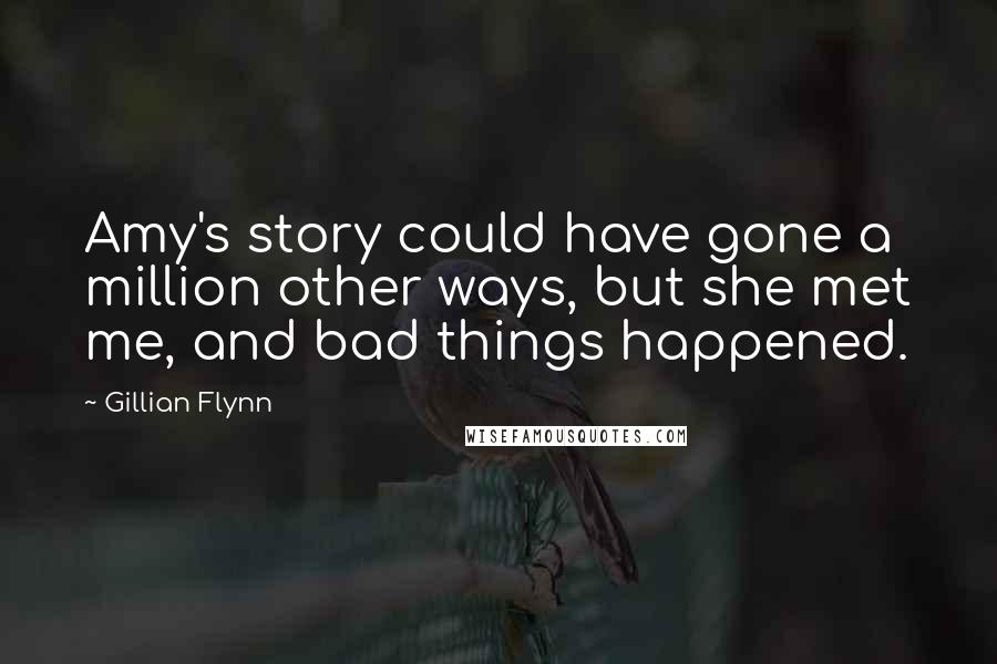Gillian Flynn Quotes: Amy's story could have gone a million other ways, but she met me, and bad things happened.