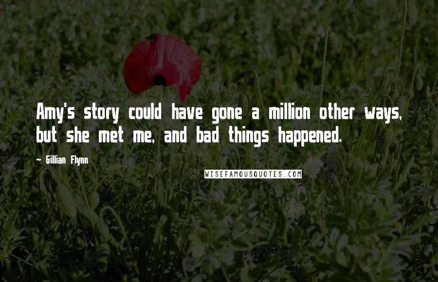 Gillian Flynn Quotes: Amy's story could have gone a million other ways, but she met me, and bad things happened.