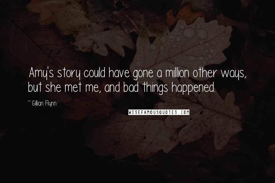 Gillian Flynn Quotes: Amy's story could have gone a million other ways, but she met me, and bad things happened.