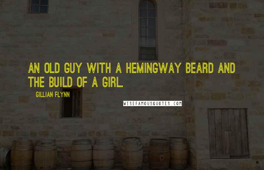 Gillian Flynn Quotes: An old guy with a Hemingway beard and the build of a girl.