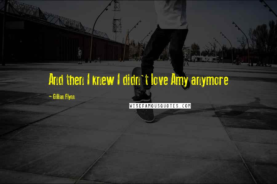 Gillian Flynn Quotes: And then I knew I didn't love Amy anymore