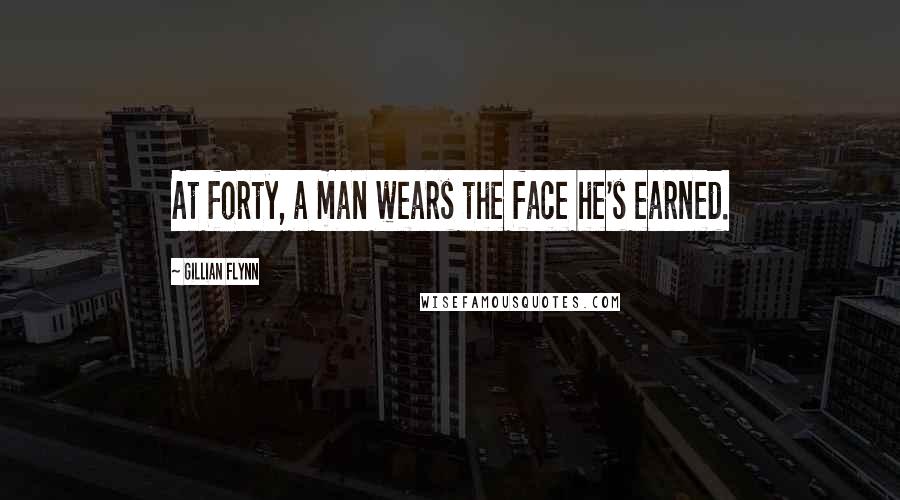Gillian Flynn Quotes: At forty, a man wears the face he's earned.