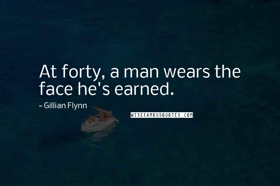 Gillian Flynn Quotes: At forty, a man wears the face he's earned.