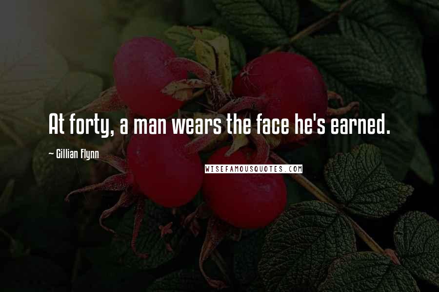 Gillian Flynn Quotes: At forty, a man wears the face he's earned.