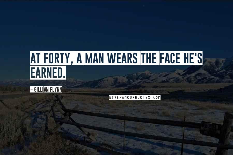 Gillian Flynn Quotes: At forty, a man wears the face he's earned.