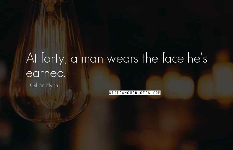 Gillian Flynn Quotes: At forty, a man wears the face he's earned.