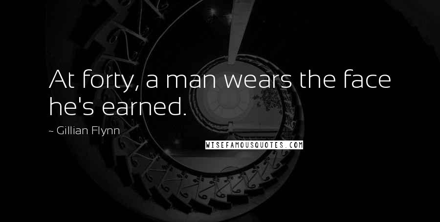 Gillian Flynn Quotes: At forty, a man wears the face he's earned.