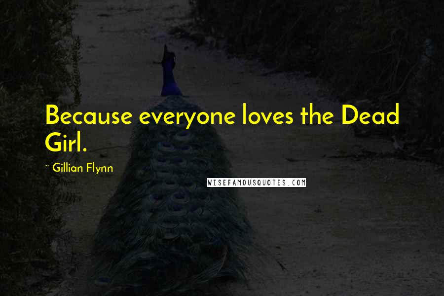 Gillian Flynn Quotes: Because everyone loves the Dead Girl.