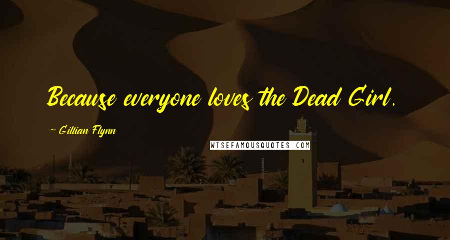 Gillian Flynn Quotes: Because everyone loves the Dead Girl.