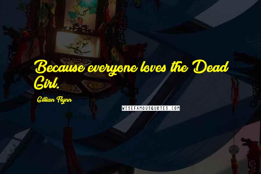 Gillian Flynn Quotes: Because everyone loves the Dead Girl.