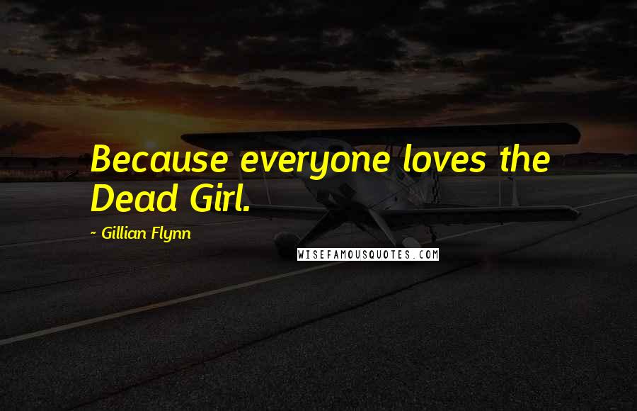 Gillian Flynn Quotes: Because everyone loves the Dead Girl.