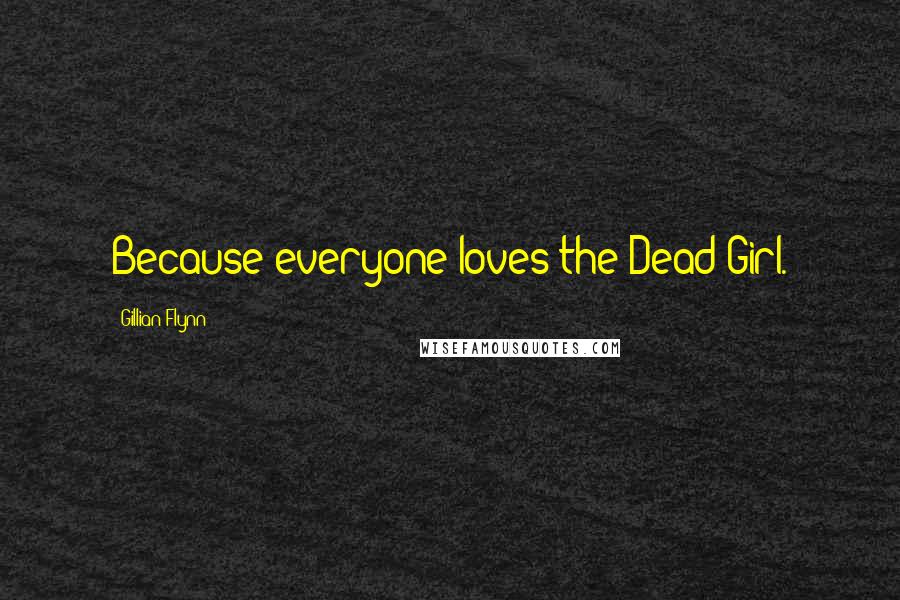 Gillian Flynn Quotes: Because everyone loves the Dead Girl.