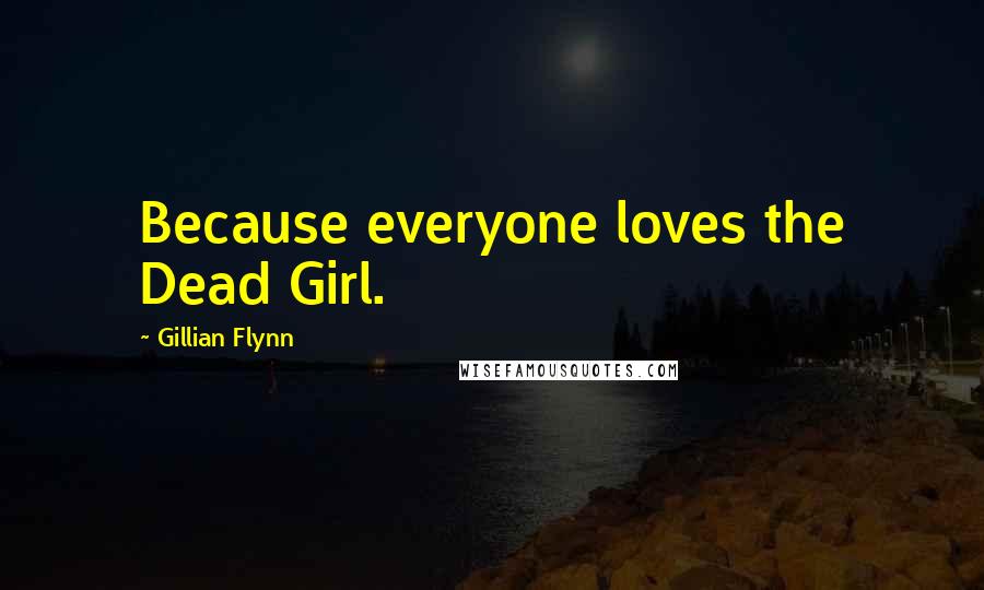 Gillian Flynn Quotes: Because everyone loves the Dead Girl.