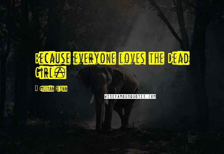 Gillian Flynn Quotes: Because everyone loves the Dead Girl.