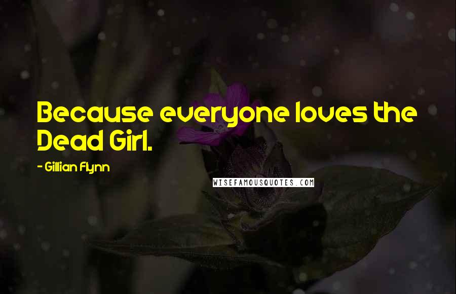 Gillian Flynn Quotes: Because everyone loves the Dead Girl.