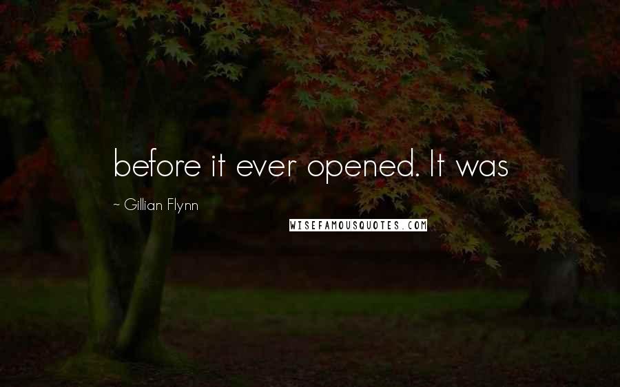 Gillian Flynn Quotes: before it ever opened. It was