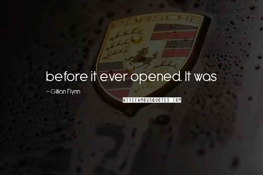 Gillian Flynn Quotes: before it ever opened. It was