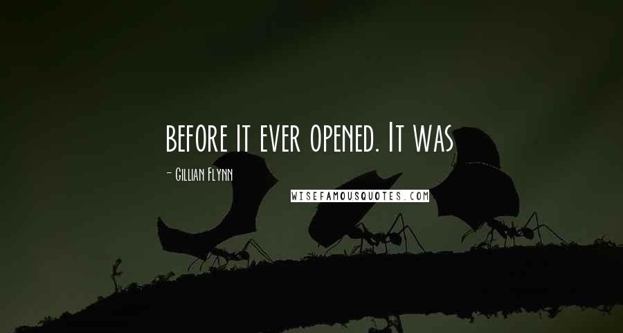 Gillian Flynn Quotes: before it ever opened. It was