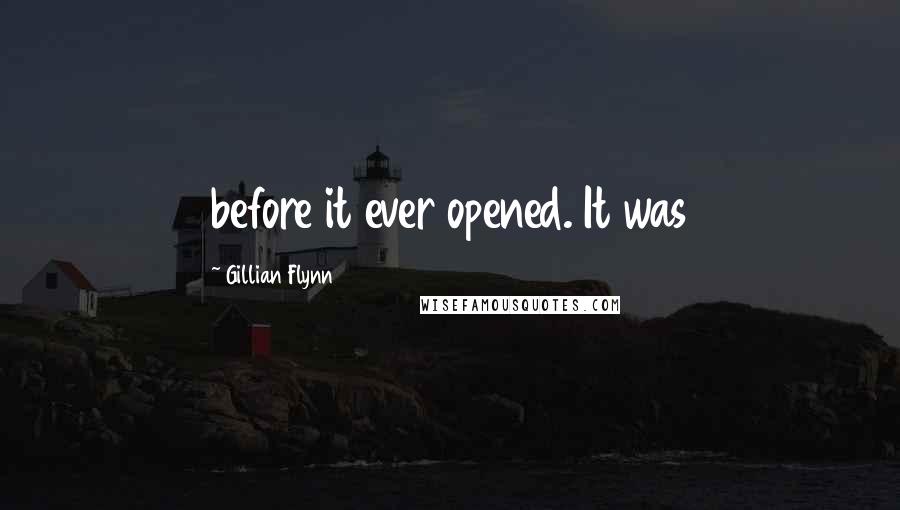 Gillian Flynn Quotes: before it ever opened. It was