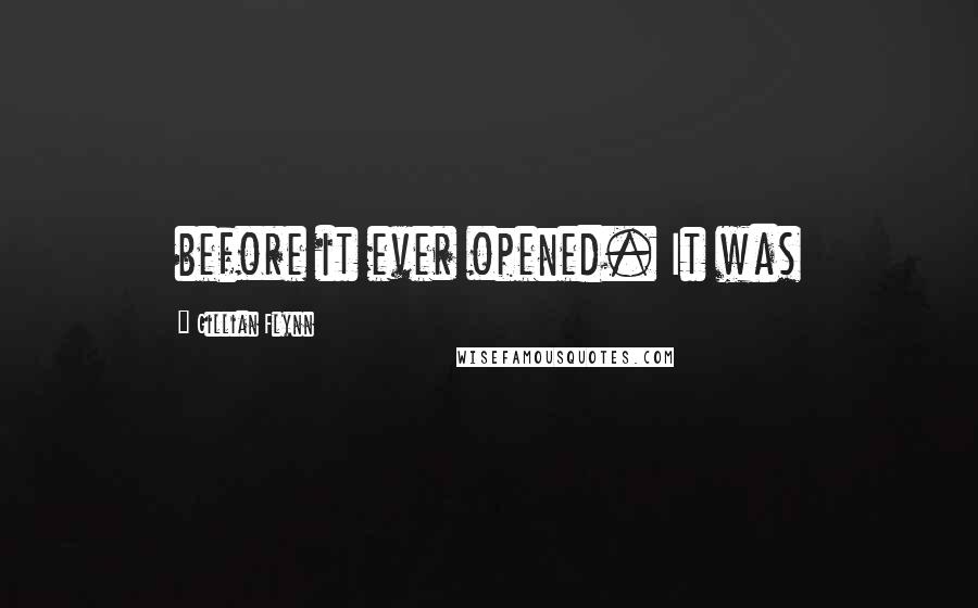 Gillian Flynn Quotes: before it ever opened. It was