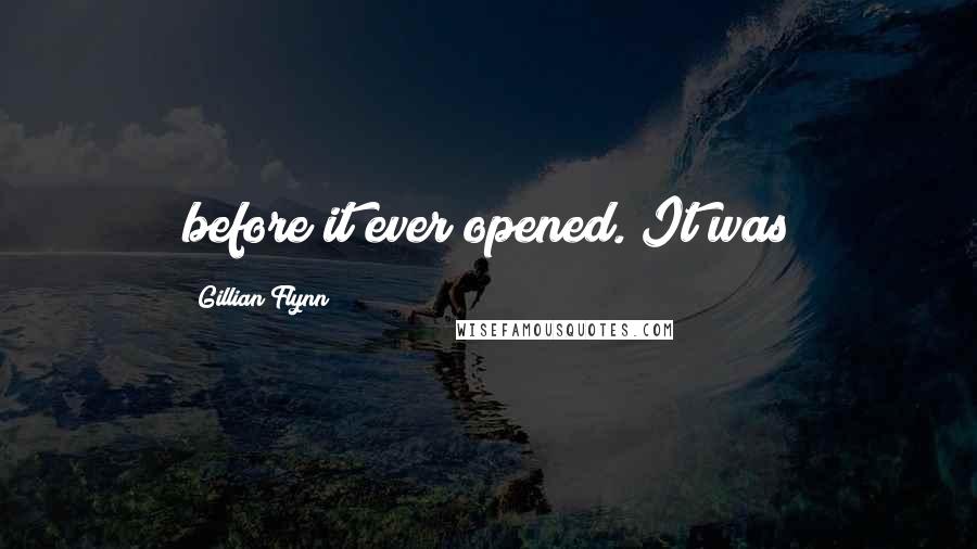Gillian Flynn Quotes: before it ever opened. It was