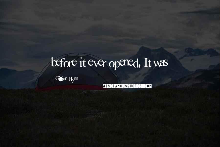 Gillian Flynn Quotes: before it ever opened. It was
